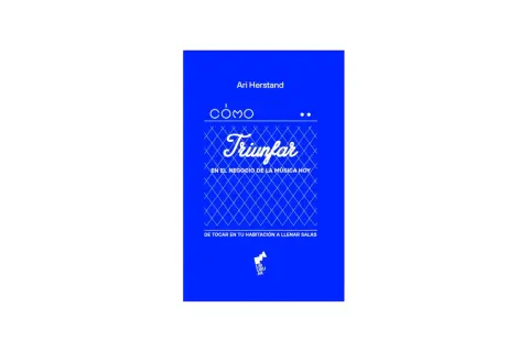 Libro "Cómo triunfar en la música hoy" de Ari Herstand. Guía para músicos que buscan éxito, desde tocar en casa hasta llenar salas.