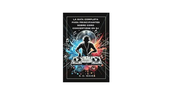 La portada de un libro sobre como ser un buen DJ, con un silueta de DJ mezclando música, rodeado de notas musicales y explosiones de color.