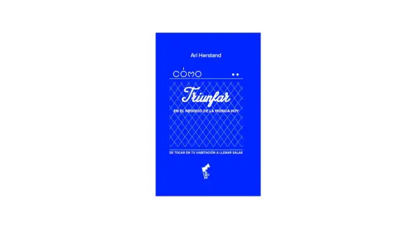 Libro "Cómo triunfar en la música hoy" de Ari Herstand. Guía para músicos que buscan éxito, desde tocar en casa hasta llenar salas.